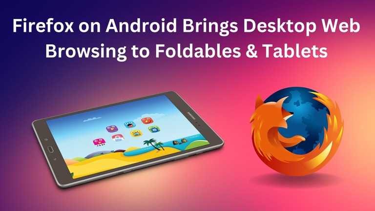 Latest Update for Firefox on Android Brings Desktop Web Browsing to Foldables and Tablets
