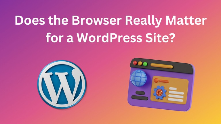 Does the Browser Really Matter for a WordPress Site
