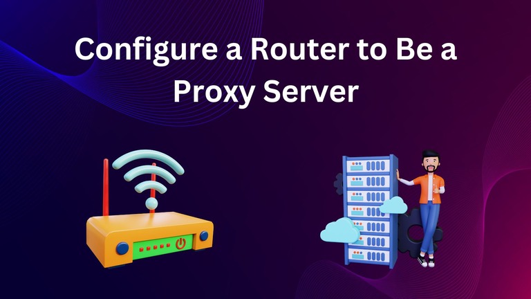 How to Configure a Router to Be a Proxy Server