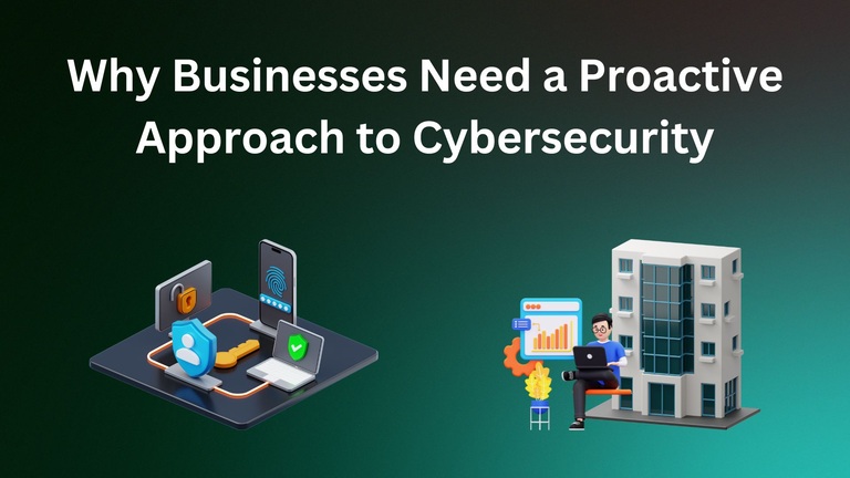 Why Businesses Need A Proactive Approach To Cybersecurity