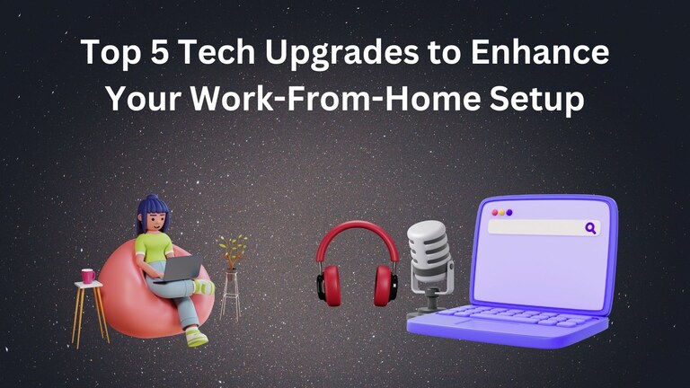 5 Top Tech Upgrades To Enhance Your Work From Home Setup